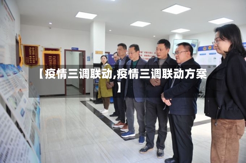 【疫情三调联动,疫情三调联动方案】