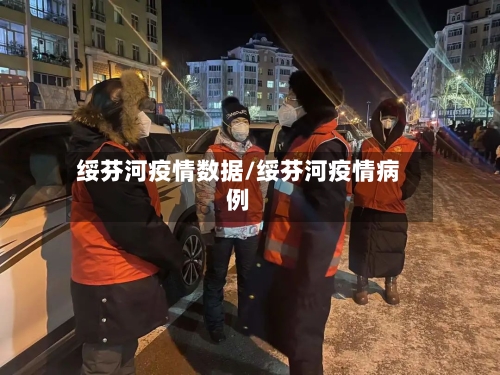 绥芬河疫情数据/绥芬河疫情病例