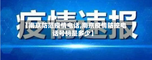 【南京防范疫情电话,南京疫情防控电话号码是多少】
