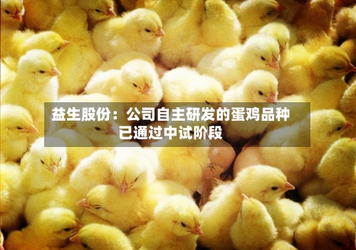 益生股份：公司自主研发的蛋鸡品种已通过中试阶段