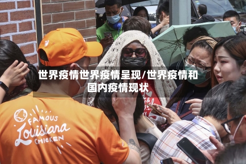 世界疫情世界疫情呈现/世界疫情和国内疫情现状