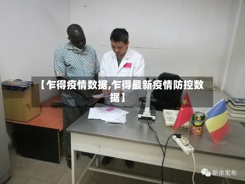【乍得疫情数据,乍得最新疫情防控数据】