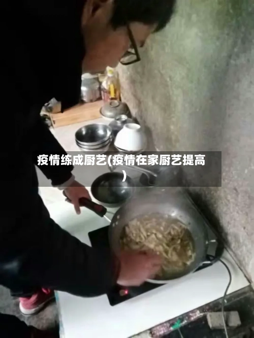疫情练成厨艺(疫情在家厨艺提高)