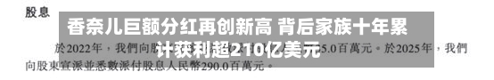 香奈儿巨额分红再创新高 背后家族十年累计获利超210亿美元