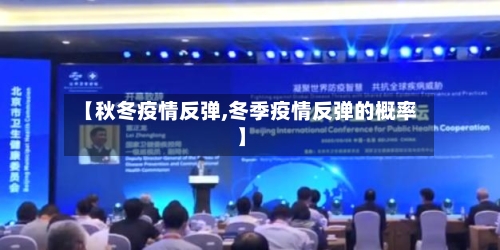 【秋冬疫情反弹,冬季疫情反弹的概率】