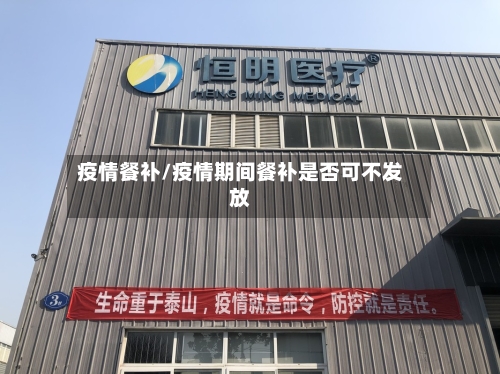 疫情餐补/疫情期间餐补是否可不发放