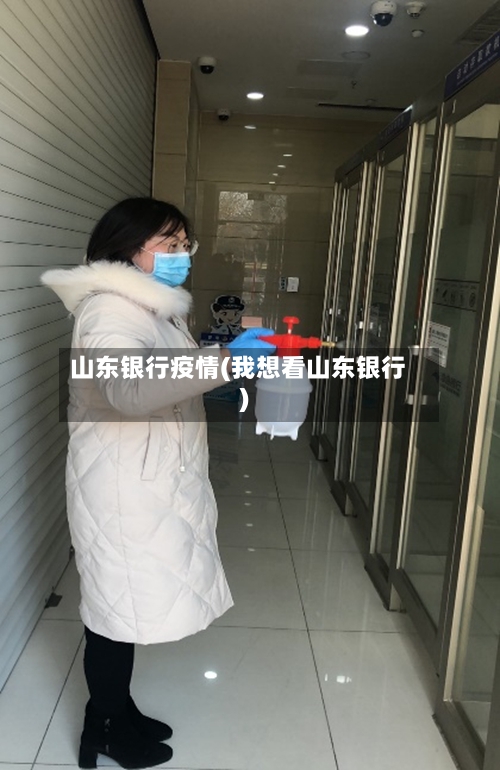 山东银行疫情(我想看山东银行)