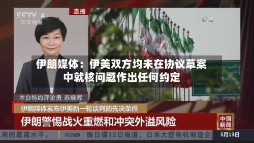 伊朗媒体：伊美双方均未在协议草案中就核问题作出任何约定