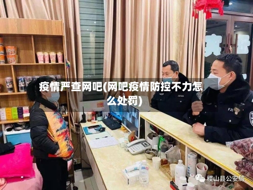 疫情严查网吧(网吧疫情防控不力怎么处罚)