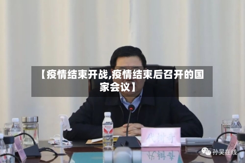 【疫情结束开战,疫情结束后召开的国家会议】