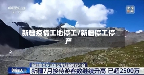 新疆疫情工地停工/新疆停工停产
