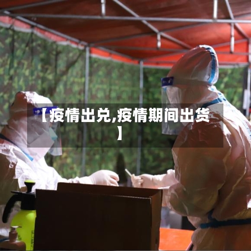 【疫情出兑,疫情期间出货】