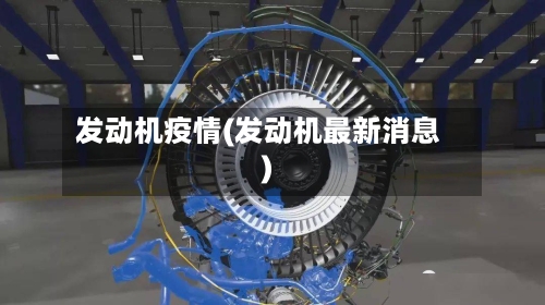 发动机疫情(发动机最新消息)