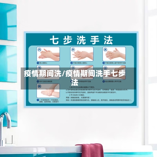 疫情期间洗/疫情期间洗手七步法