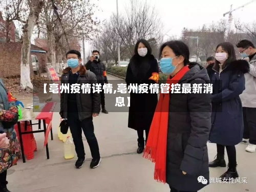 【亳州疫情详情,亳州疫情管控最新消息】