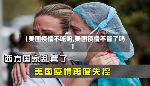 【美国疫情不吃吗,美国疫情不管了吗】