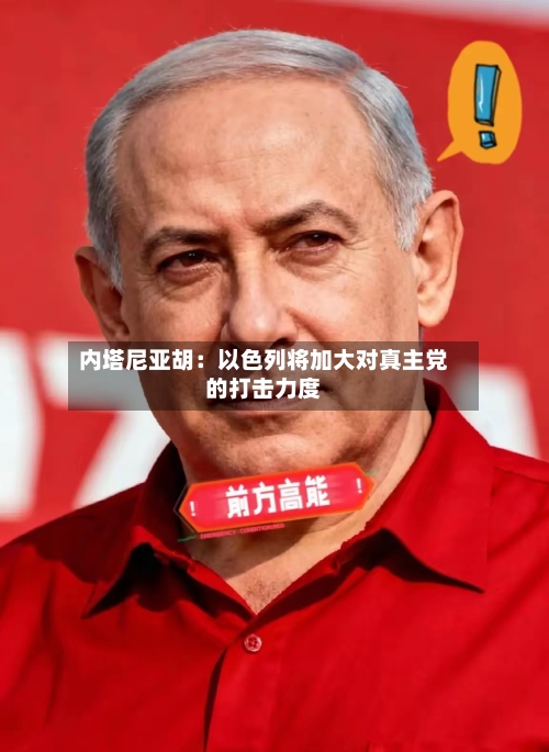 内塔尼亚胡：以色列将加大对真主党的打击力度