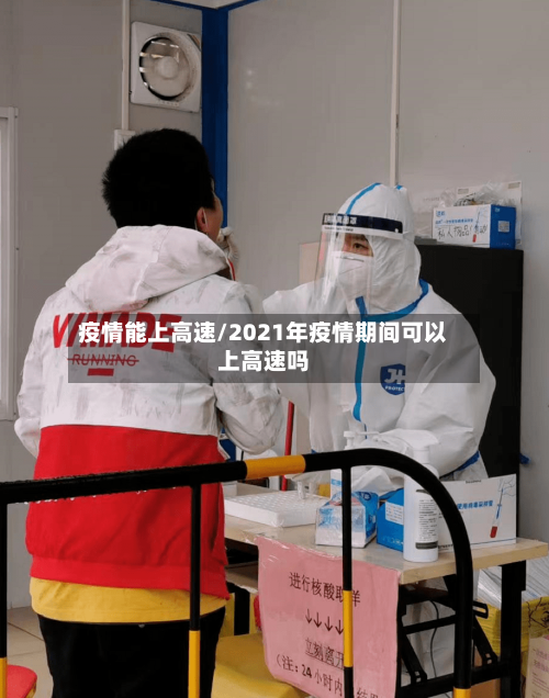 疫情能上高速/2021年疫情期间可以上高速吗