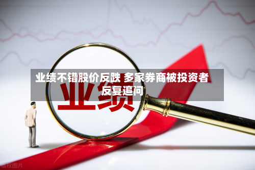 业绩不错股价反跌 多家券商被投资者反复追问