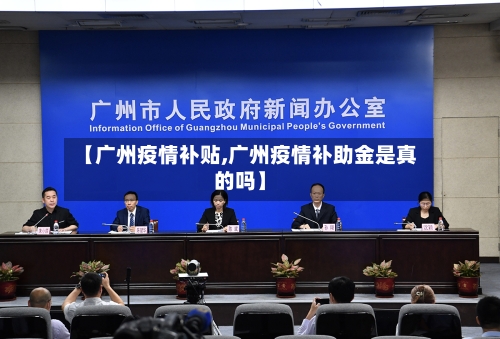 【广州疫情补贴,广州疫情补助金是真的吗】