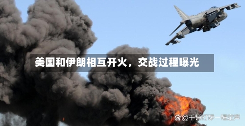 美国和伊朗相互开火，交战过程曝光