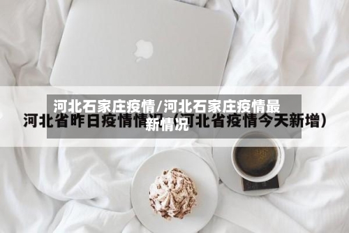 河北石家庄疫情/河北石家庄疫情最新情况