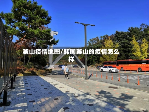 釜山疫情地图/韩国釜山的疫情怎么样