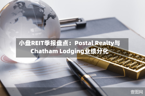 小盘REIT季报盘点：Postal Realty与Chatham Lodging业绩分化