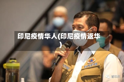 印尼疫情华人(印尼疫情返华)