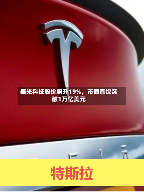 美光科技股价飙升19%，市值首次突破1万亿美元