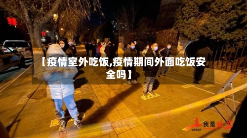 【疫情室外吃饭,疫情期间外面吃饭安全吗】
