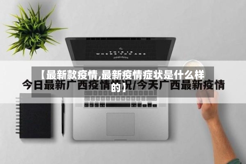 【最新款疫情,最新疫情症状是什么样的】
