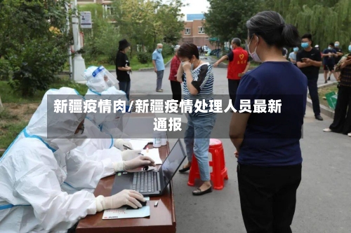 新疆疫情肉/新疆疫情处理人员最新通报