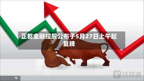 正乾金融控股公布于5月27日上午起复牌