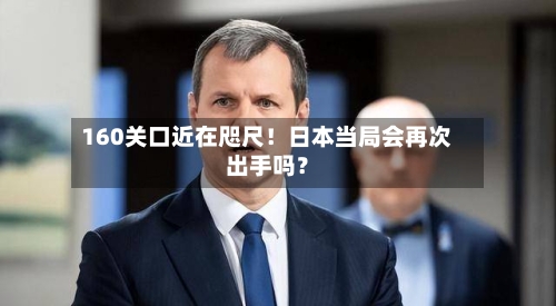 160关口近在咫尺！日本当局会再次出手吗？