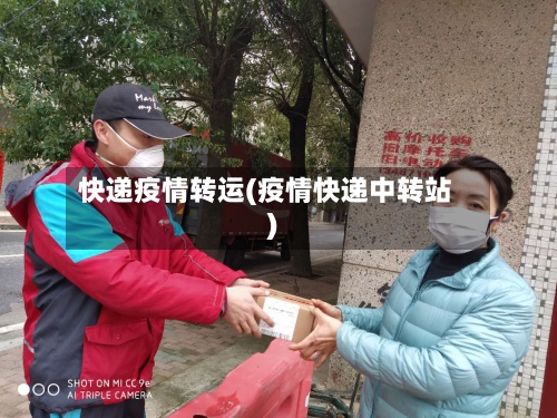 快递疫情转运(疫情快递中转站)