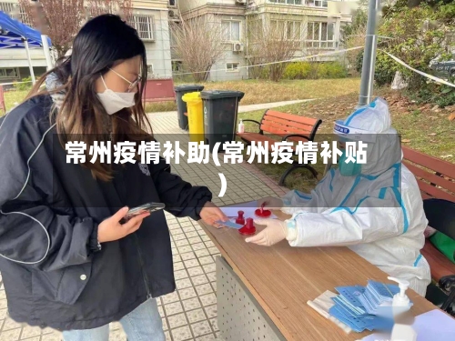 常州疫情补助(常州疫情补贴)