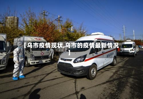 【乌市疫情现状,乌市的疫情最新情况】