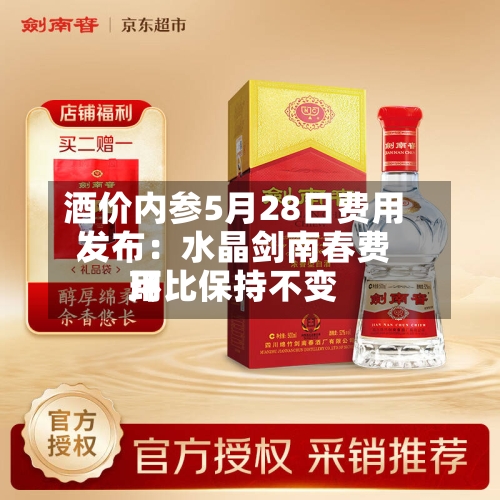酒价内参5月28日费用发布：水晶剑南春费用环比保持不变