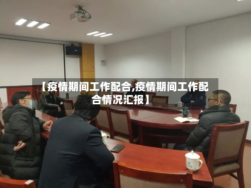 【疫情期间工作配合,疫情期间工作配合情况汇报】