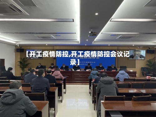 【开工疫情防控,开工疫情防控会议记录】
