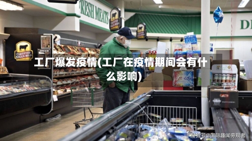 工厂爆发疫情(工厂在疫情期间会有什么影响)
