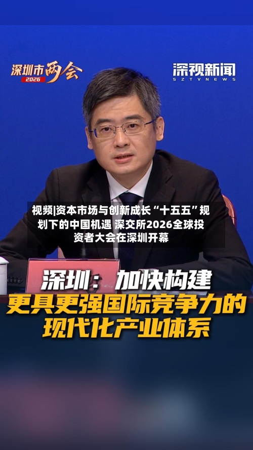 视频|资本市场与创新成长“十五五”规划下的中国机遇 深交所2026全球投资者大会在深圳开幕