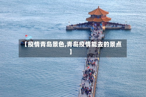 【疫情青岛景色,青岛疫情能去的景点】