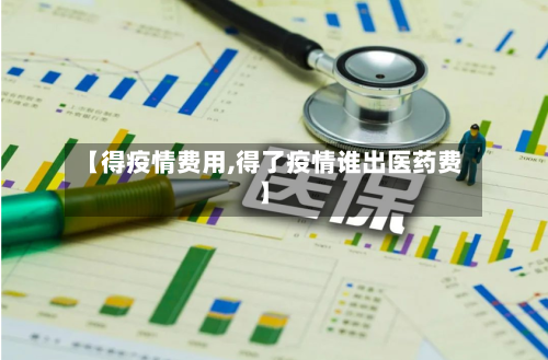 【得疫情费用,得了疫情谁出医药费】