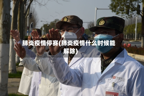 肺炎疫情停赛(肺炎疫情什么时候能解除)