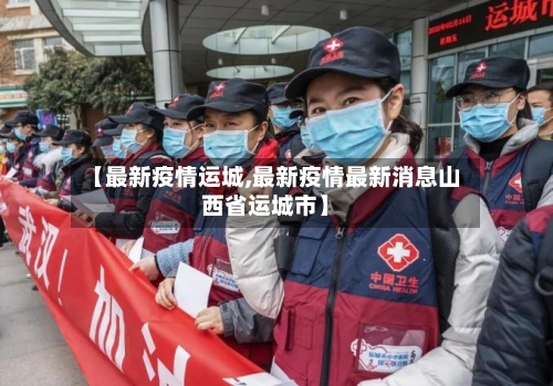 【最新疫情运城,最新疫情最新消息山西省运城市】