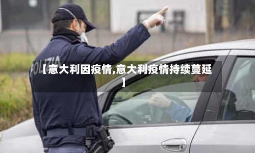 【意大利因疫情,意大利疫情持续蔓延】