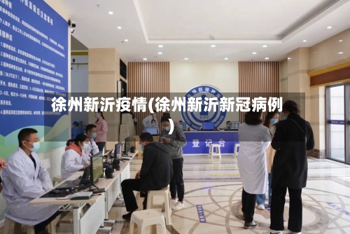 徐州新沂疫情(徐州新沂新冠病例)