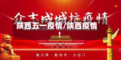 陕西五一疫情/陕西疫情!